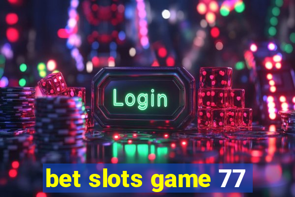 bet slots game 77